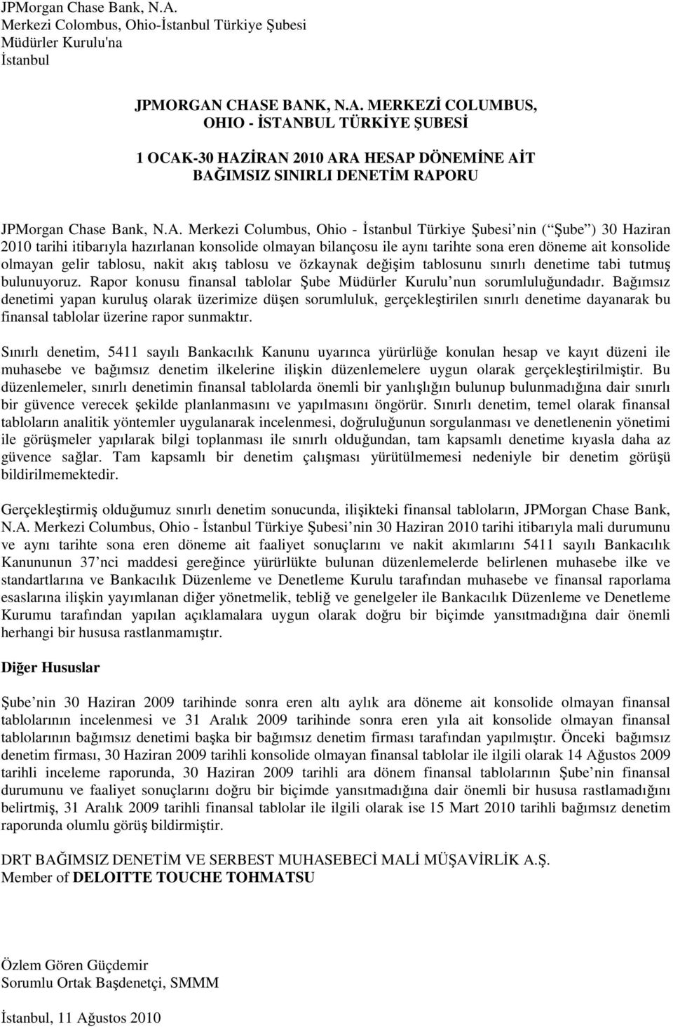 tablosu, nakit akış tablosu ve özkaynak değişim tablosunu sınırlı denetime tabi tutmuş bulunuyoruz. Rapor konusu finansal tablolar Şube Müdürler Kurulu nun sorumluluğundadır.