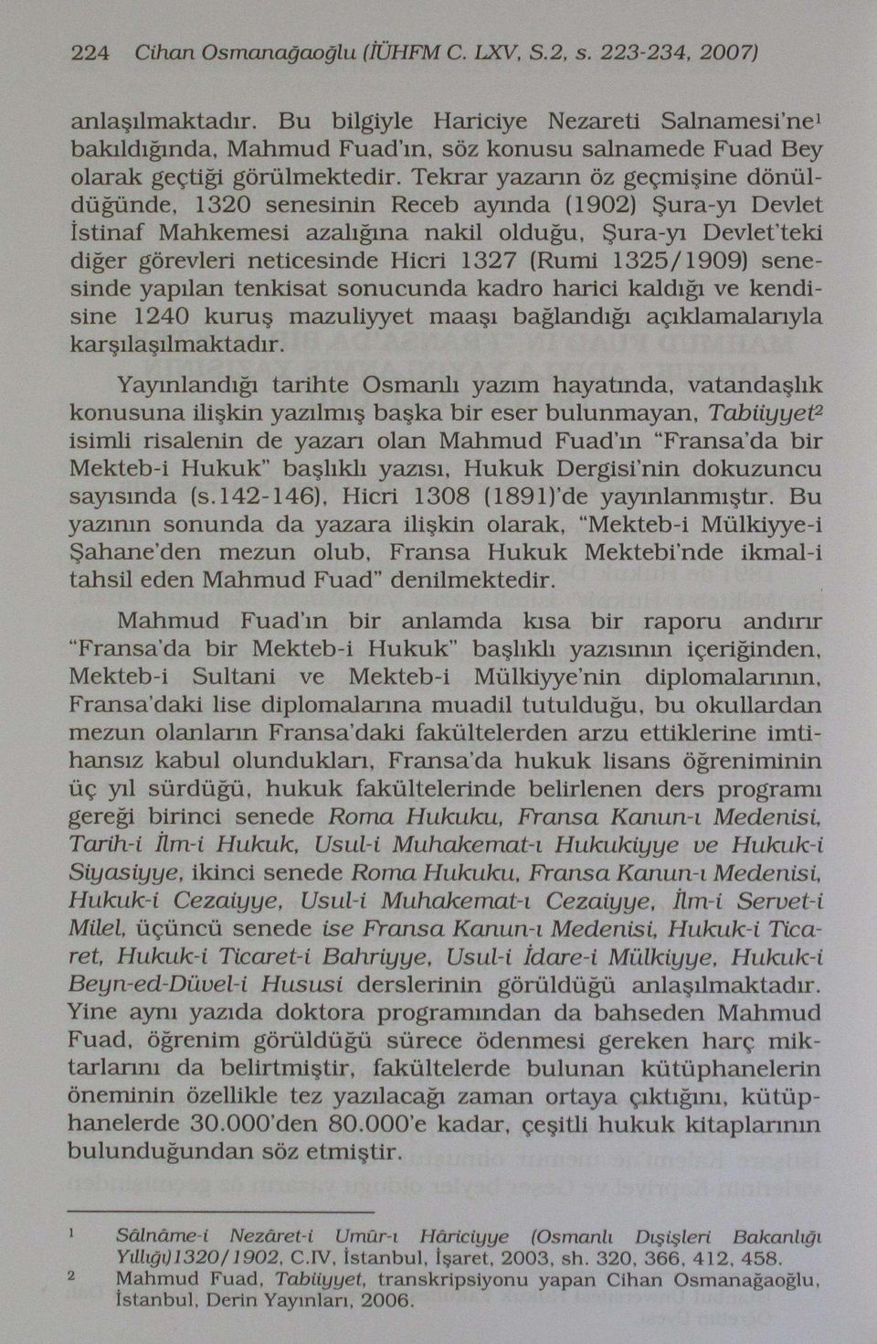 Tekrar yazarın öz geçmişine dönüldüğünde, 1320 senesinin Receb ayında (1902) Şura-yı Devlet İstinaf Mahkemesi azalığma nakil olduğu, Şura-yı Devletteki diğer görevleri neticesinde Hicri 1327 (Rumi