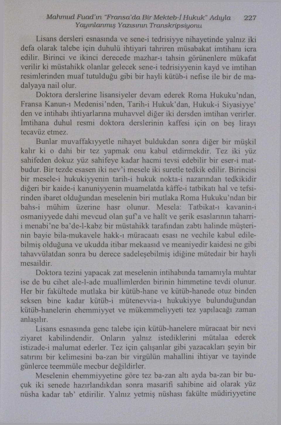 Birinci ve ikinci derecede mazhar-ı tahsin görünenlere mükafat verilir ki müstahikk olanlar gelecek sene-i tedrisiyyenin kayd ve imtihan resimlerinden muaf tutulduğu gibi bir hayli kütüb-i nefise ile