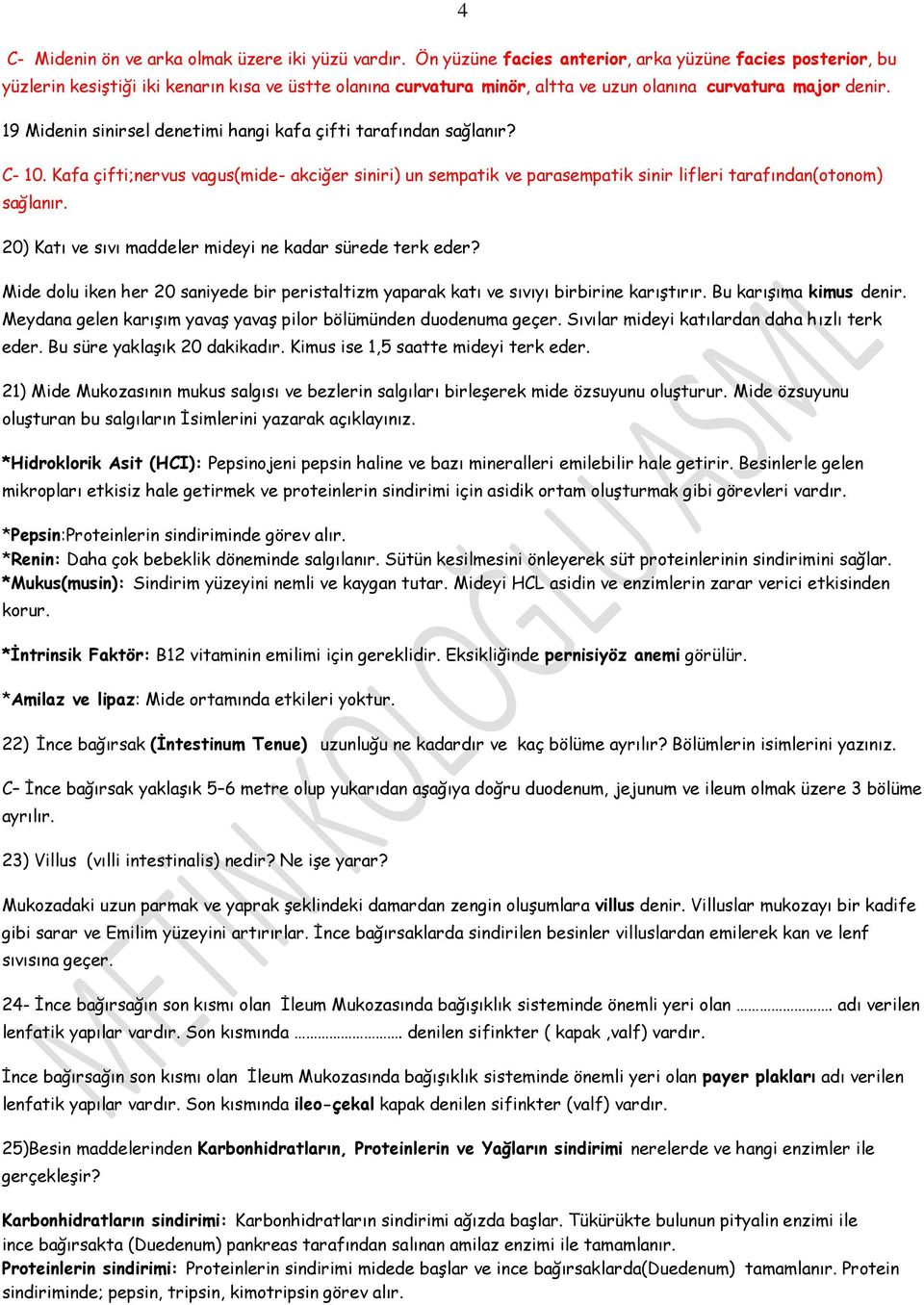 19 Midenin sinirsel denetimi hangi kafa çifti tarafından sağlanır? C- 10. Kafa çifti;nervus vagus(mide- akciğer siniri) un sempatik ve parasempatik sinir lifleri tarafından(otonom) sağlanır.