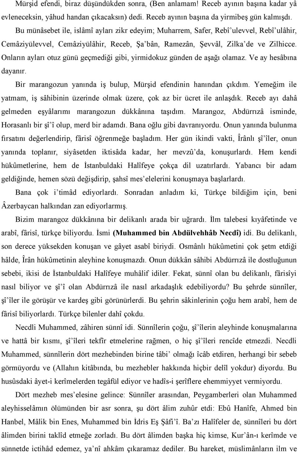 Onların ayları otuz günü geçmediği gibi, yirmidokuz günden de aşağı olamaz. Ve ay hesâbına dayanır. Bir marangozun yanında iş bulup, Mürşid efendinin hanından çıkdım.