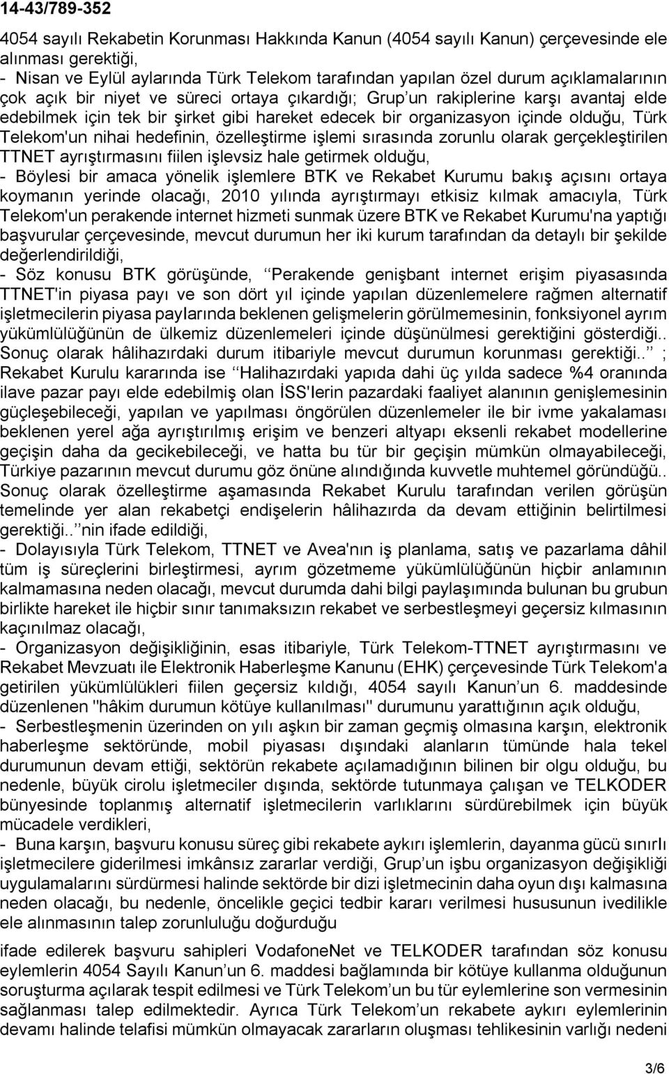 özelleştirme işlemi sırasında zorunlu olarak gerçekleştirilen TTNET ayrıştırmasını fiilen işlevsiz hale getirmek olduğu, - Böylesi bir amaca yönelik işlemlere BTK ve Rekabet Kurumu bakış açısını