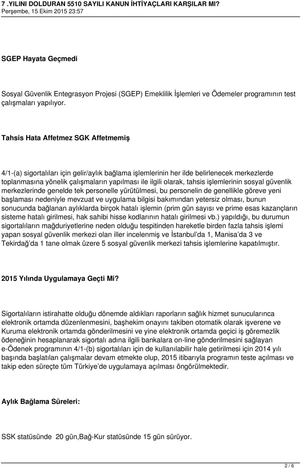 işlemlerinin sosyal güvenlik merkezlerinde genelde tek personelle yürütülmesi, bu personelin de genellikle göreve yeni başlaması nedeniyle mevzuat ve uygulama bilgisi bakımından yetersiz olması,