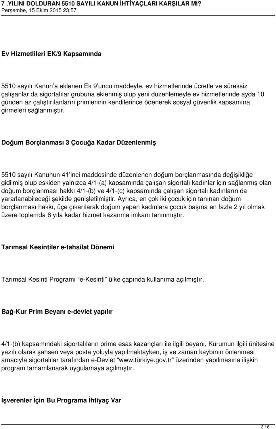 Doğum Borçlanması 3 Çocuğa Kadar Düzenlenmiş 5510 sayılı Kanunun 41 inci maddesinde düzenlenen doğum borçlanmasında değişikliğe gidilmiş olup eskiden yalnızca 4/1-(a) kapsamında çalışan sigortalı