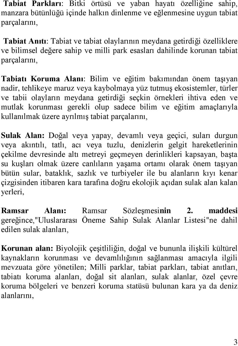 kaybolmaya yüz tutmuş ekosistemler, türler ve tabii olayların meydana getirdiği seçkin örnekleri ihtiva eden ve mutlak korunması gerekli olup sadece bilim ve eğitim amaçlarıyla kullanılmak üzere