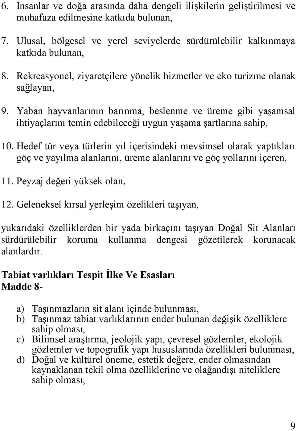 Yaban hayvanlarının barınma, beslenme ve üreme gibi yaşamsal ihtiyaçlarını temin edebileceği uygun yaşama şartlarına sahip, 10.