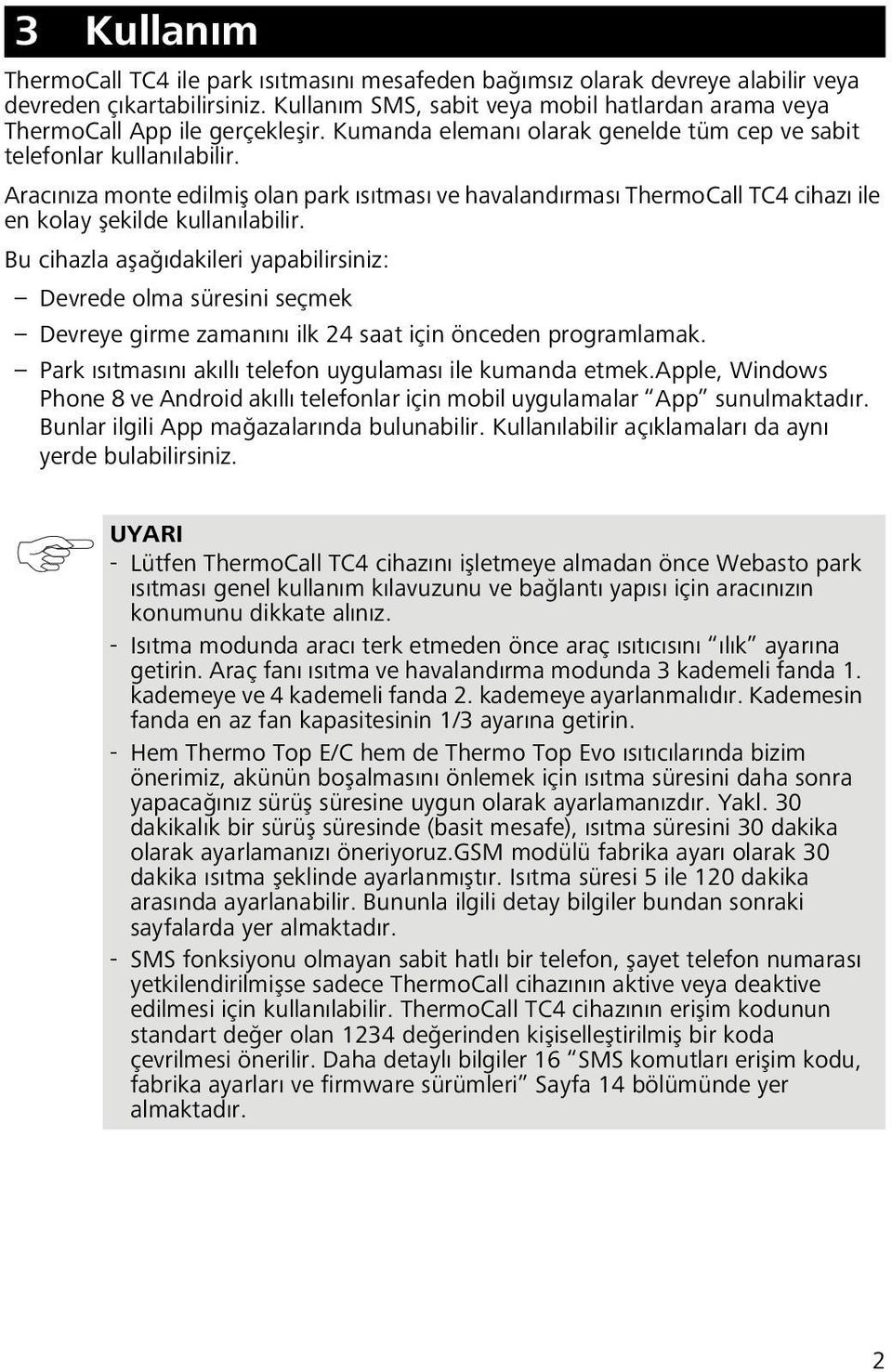 Aracınıza monte edilmiş olan park ısıtması ve havalandırması ThermoCall TC4 cihazı ile en kolay şekilde kullanılabilir.