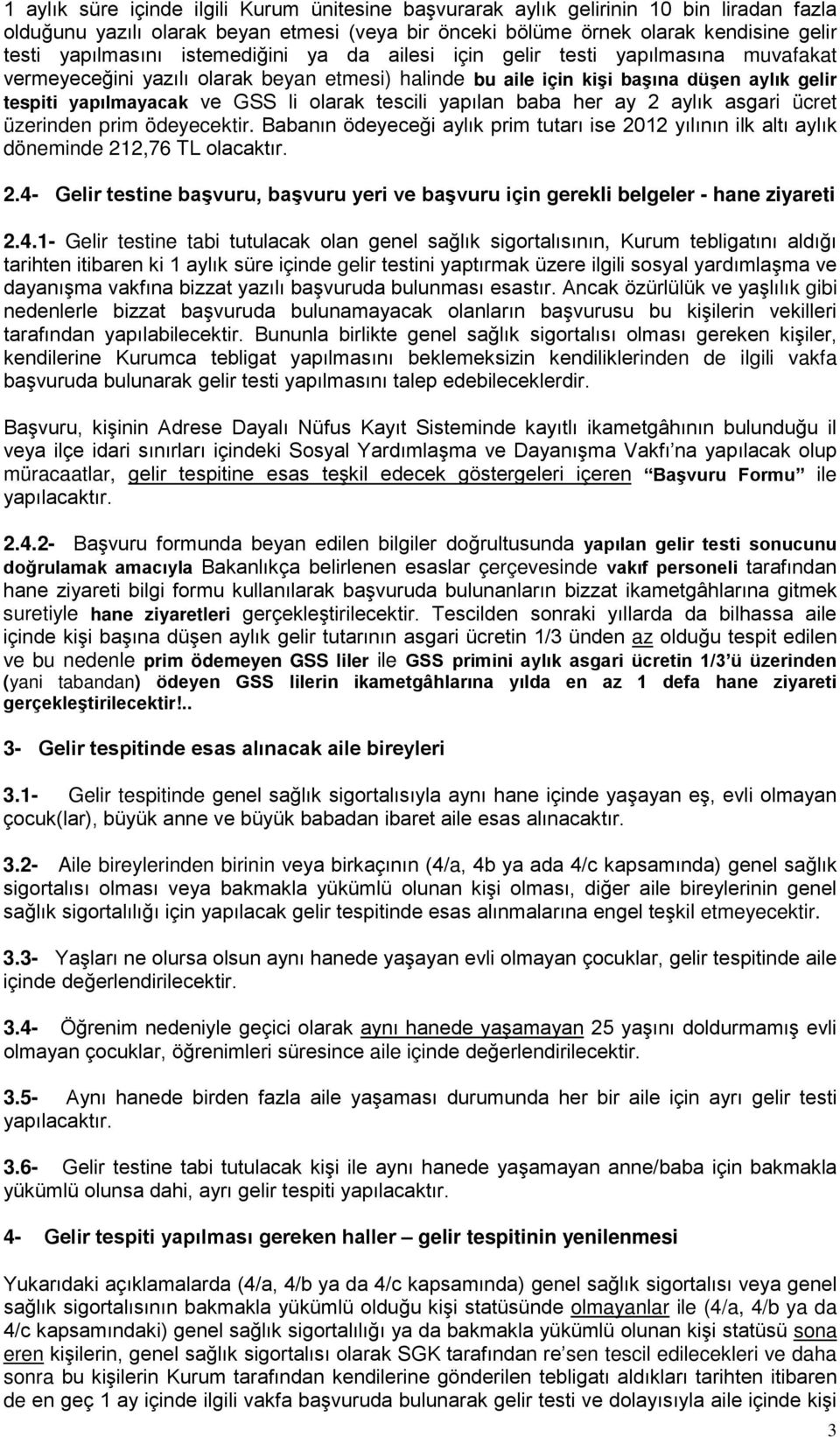 tescili yapılan baba her ay 2 aylık asgari ücret üzerinden prim ödeyecektir. Babanın ödeyeceği aylık prim tutarı ise 2012 yılının ilk altı aylık döneminde 212,76 TL olacaktır. 2.4- Gelir testine başvuru, başvuru yeri ve başvuru için gerekli belgeler - hane ziyareti 2.