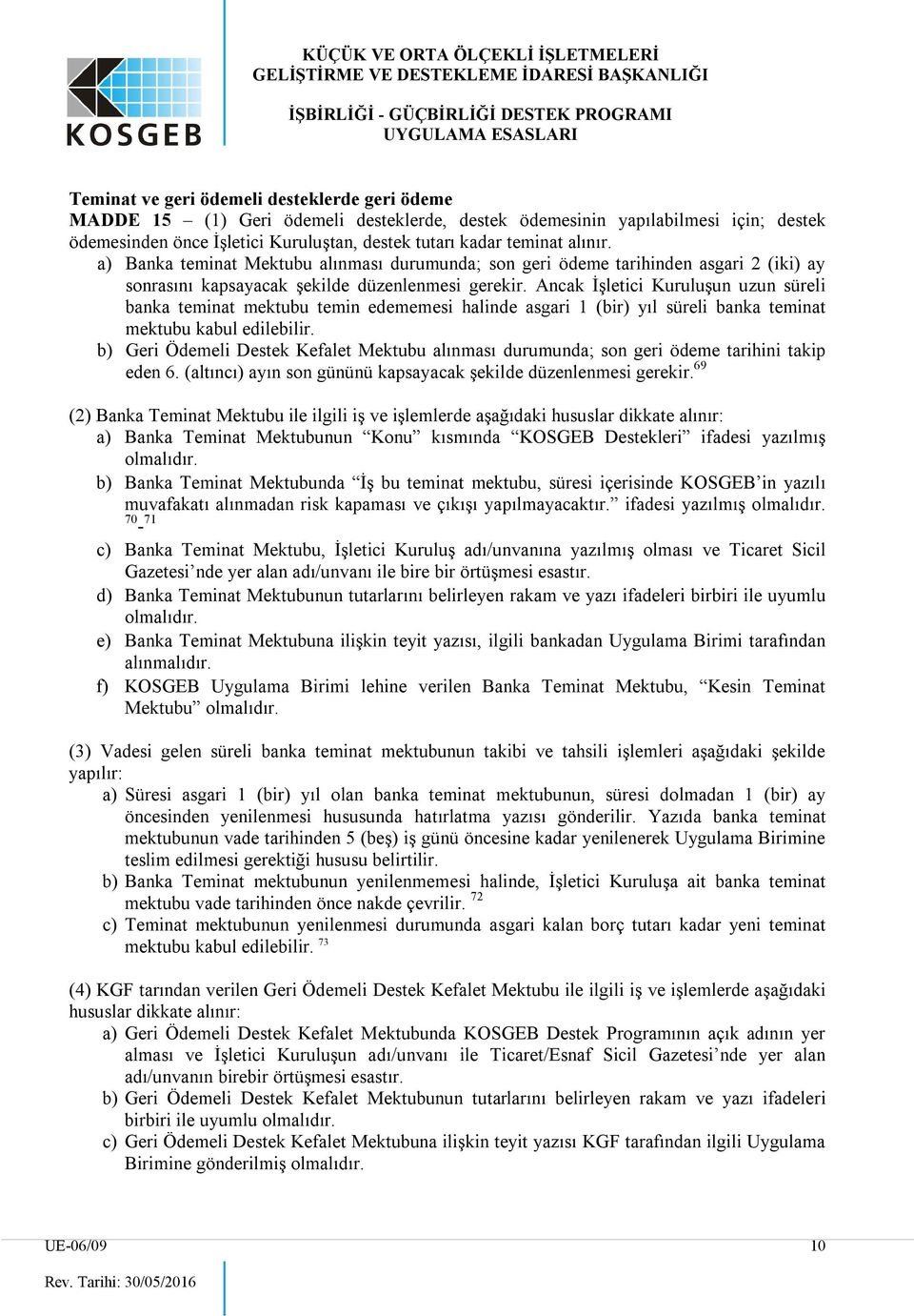 Ancak İşletici Kuruluşun uzun süreli banka teminat mektubu temin edememesi halinde asgari 1 (bir) yıl süreli banka teminat mektubu kabul edilebilir.