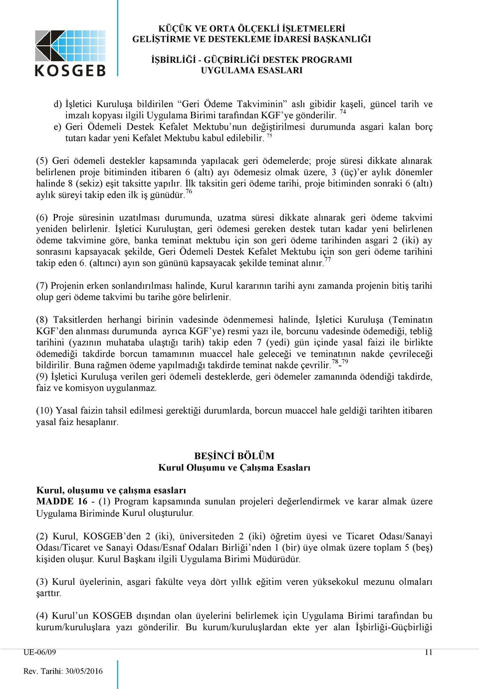 75 (5) Geri ödemeli destekler kapsamında yapılacak geri ödemelerde; proje süresi dikkate alınarak belirlenen proje bitiminden itibaren 6 (altı) ayı ödemesiz olmak üzere, 3 (üç) er aylık dönemler