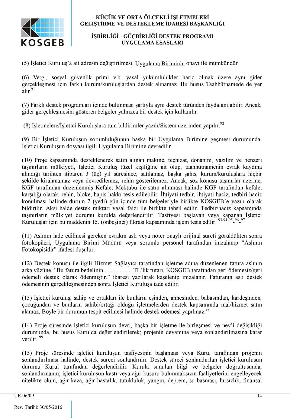 91 (7) Farklı destek programları içinde bulunması şartıyla aynı destek türünden faydalanılabilir. Ancak, gider gerçekleşmesini gösteren belgeler yalnızca bir destek için kullanılır.