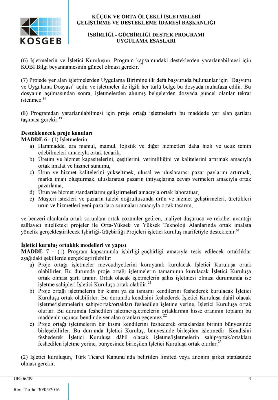 Bu dosyanın açılmasından sonra, işletmelerden alınmış belgelerden dosyada güncel olanlar tekrar istenmez.