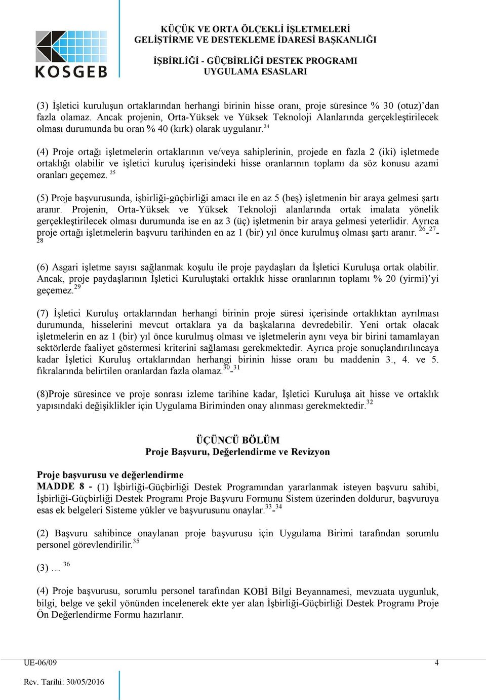 24 (4) Proje ortağı işletmelerin ortaklarının ve/veya sahiplerinin, projede en fazla 2 (iki) işletmede ortaklığı olabilir ve işletici kuruluş içerisindeki hisse oranlarının toplamı da söz konusu