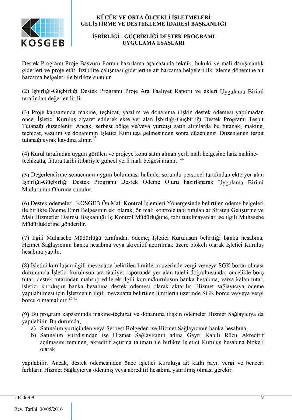 (3) Proje kapsamında makine, teçhizat, yazılım ve donanıma ilişkin destek ödemesi yapılmadan önce, İşletici Kuruluş ziyaret edilerek ekte yer alan İşbirliği-Güçbirliği Destek Programı Tespit Tutanağı