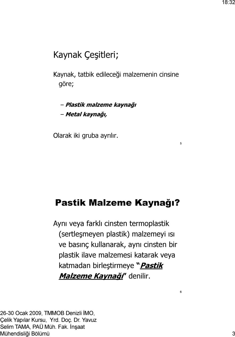 Aynı veya farklı cinsten termoplastik (sertleşmeyen plastik) malzemeyi ısı ve basınç kullanarak, aynı