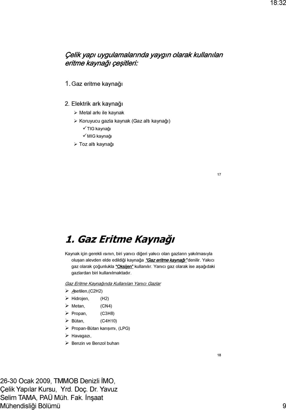 Gaz Eritme Kaynağı Kaynak için gerekli ısının, biri yanıcı diğeri yakıcı olan gazların yakılmasıyla oluşan alevden elde edildiği kaynağa Gaz eritme kaynağı denilir.