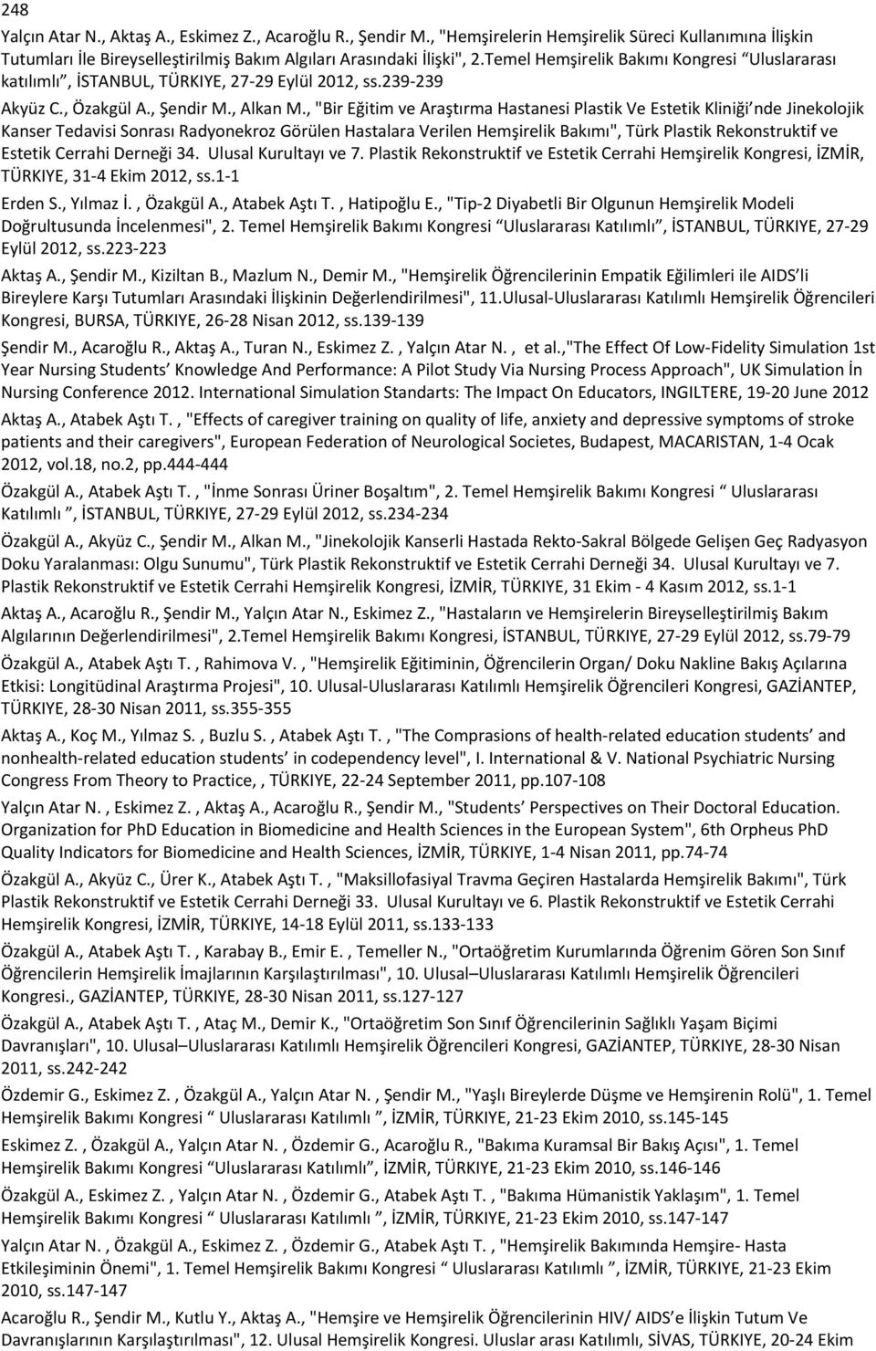 247-248 Yalçın Atar N., Aktaş A., Eskimez Z., Acaroğlu R., Şendir M., "Hemşirelerin Hemşirelik Süreci Kullanımına İlişkin Tutumları İle Bireyselleştirilmiş Bakım Algıları Arasındaki İlişki", 2.