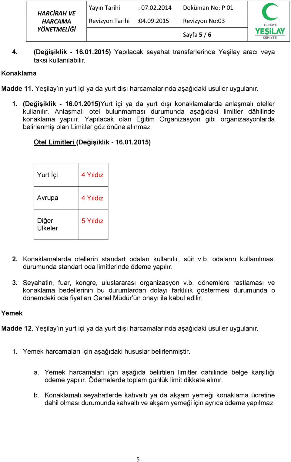 Anlaşmalı otel bulunmaması durumunda aşağıdaki limitler dâhilinde konaklama yapılır. Yapılacak olan Eğitim Organizasyon gibi organizasyonlarda belirlenmiş olan Limitler göz önüne alınmaz.