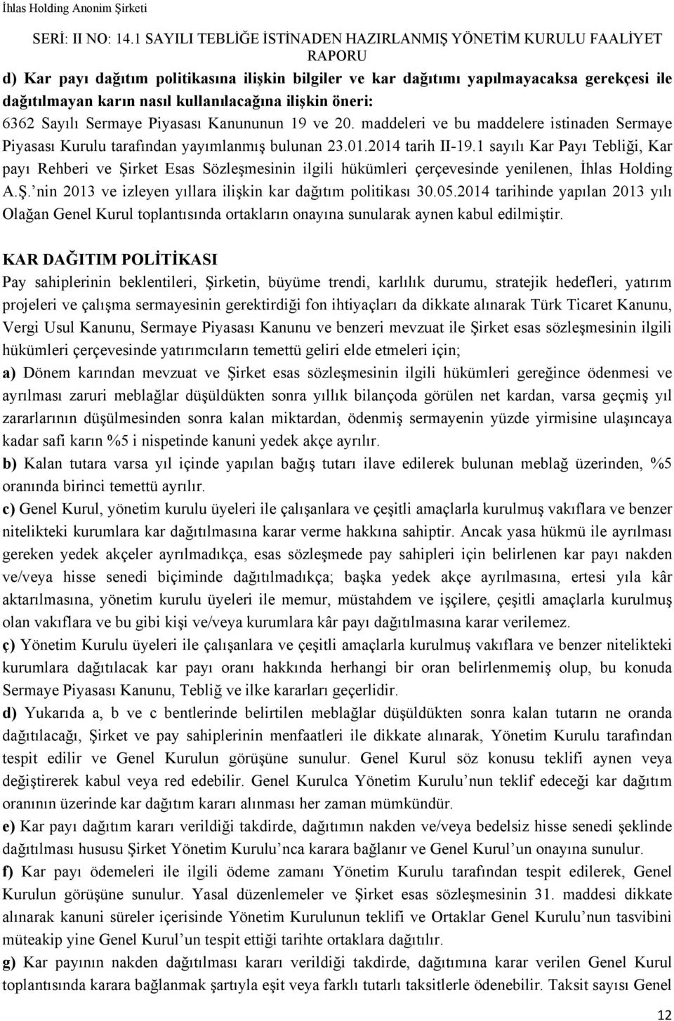 1 sayılı Kar Payı Tebliği, Kar payı Rehberi ve Şirket Esas Sözleşmesinin ilgili hükümleri çerçevesinde yenilenen, İhlas Holding A.Ş. nin 2013 ve izleyen yıllara ilişkin kar dağıtım politikası 30.05.