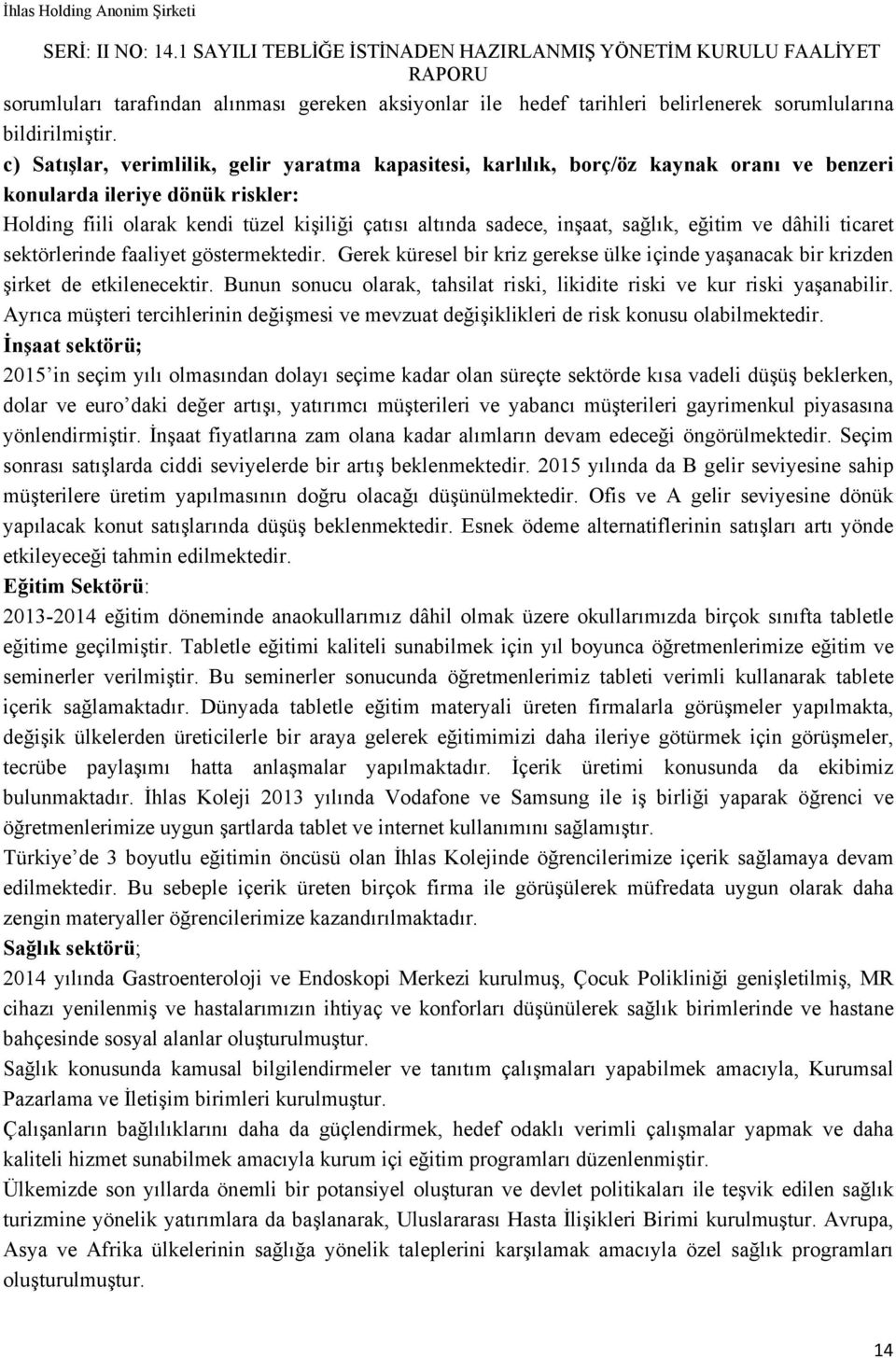 sağlık, eğitim ve dâhili ticaret sektörlerinde faaliyet göstermektedir. Gerek küresel bir kriz gerekse ülke içinde yaşanacak bir krizden şirket de etkilenecektir.