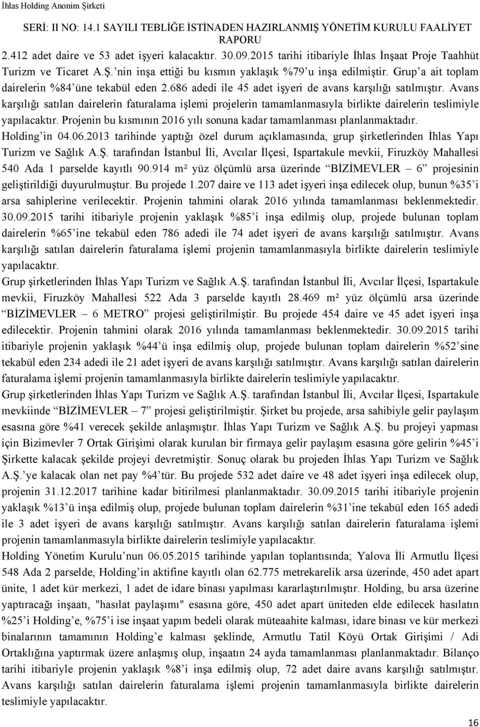 Avans karşılığı satılan dairelerin faturalama işlemi projelerin tamamlanmasıyla birlikte dairelerin teslimiyle yapılacaktır. Projenin bu kısmının 2016 yılı sonuna kadar tamamlanması planlanmaktadır.