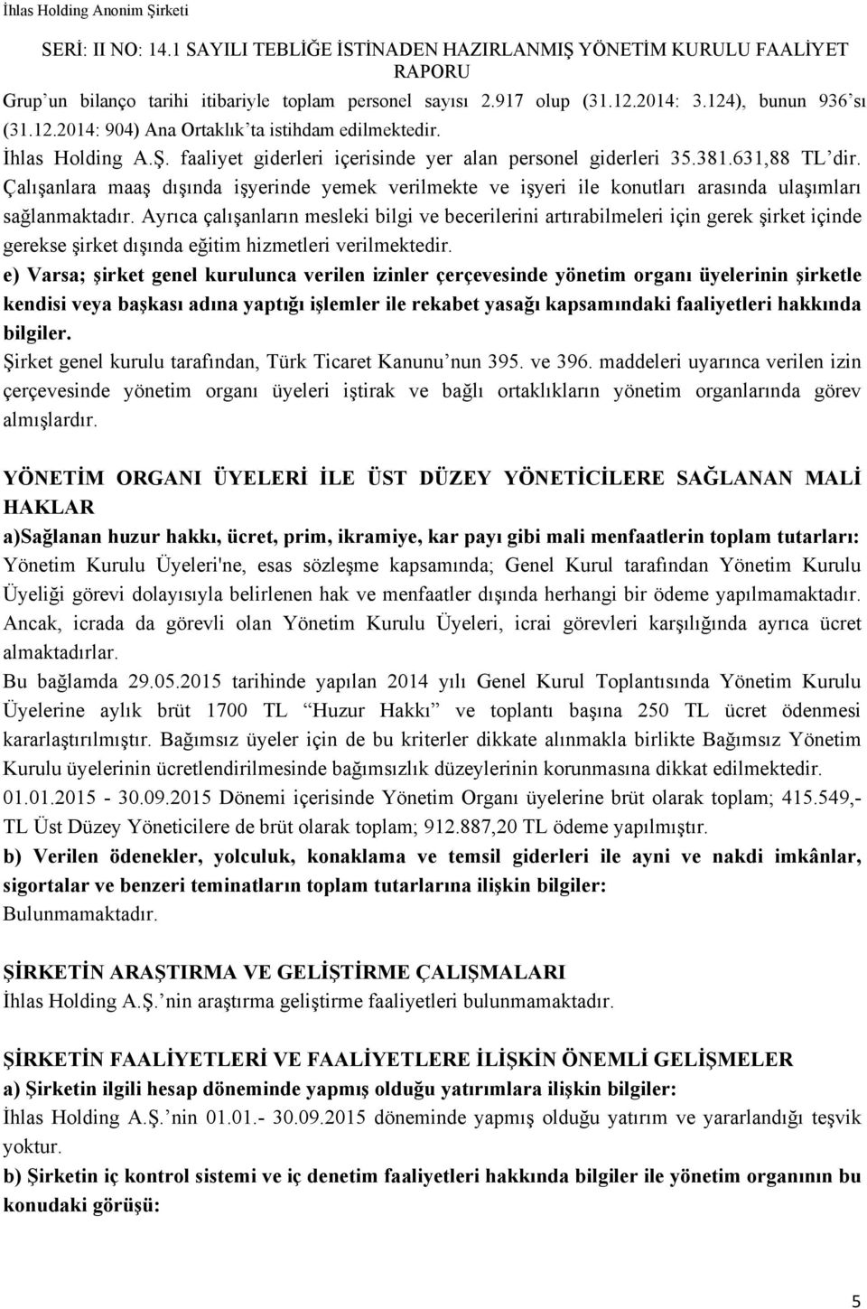 Ayrıca çalışanların mesleki bilgi ve becerilerini artırabilmeleri için gerek şirket içinde gerekse şirket dışında eğitim hizmetleri verilmektedir.