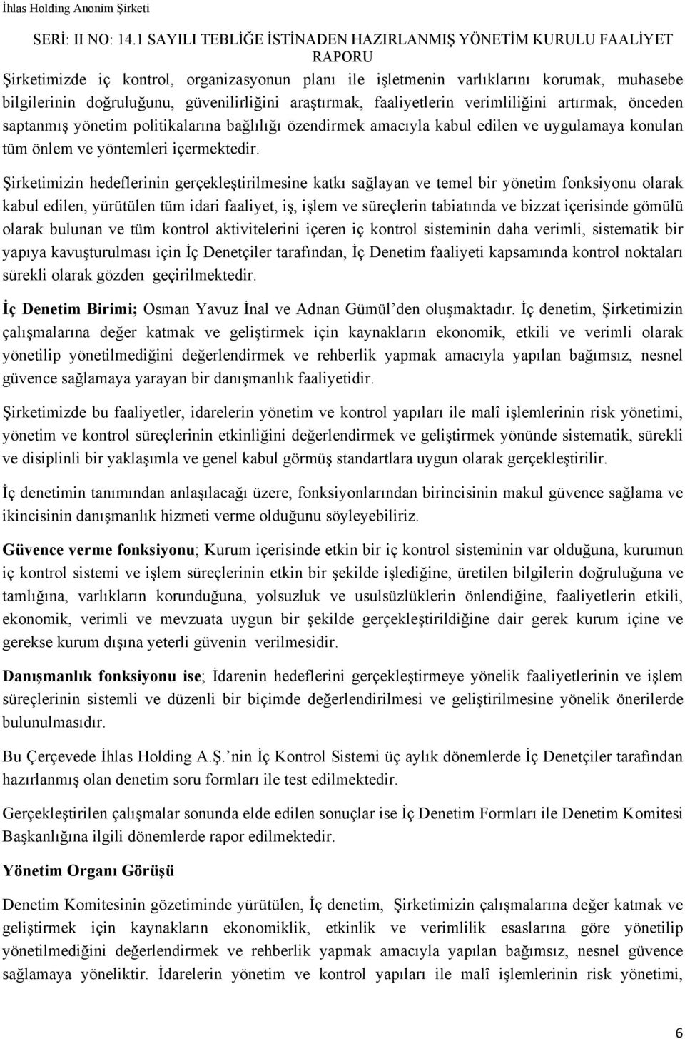 Şirketimizin hedeflerinin gerçekleştirilmesine katkı sağlayan ve temel bir yönetim fonksiyonu olarak kabul edilen, yürütülen tüm idari faaliyet, iş, işlem ve süreçlerin tabiatında ve bizzat