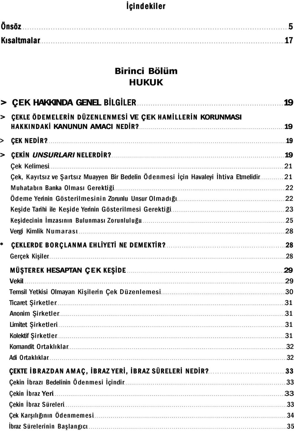 19 Çek Kelimesi 21 Çek, Kayıtsız ve Şartsız Muayyen Bir Bedelin Ödenmesi İçin Havaleyi İhtiva Etmelidir 21 Muhatabın Banka Olması Gerektiği 22 Ödeme Yerinin Gösterilmesinin Zorunlu Unsur Olmadığı 22