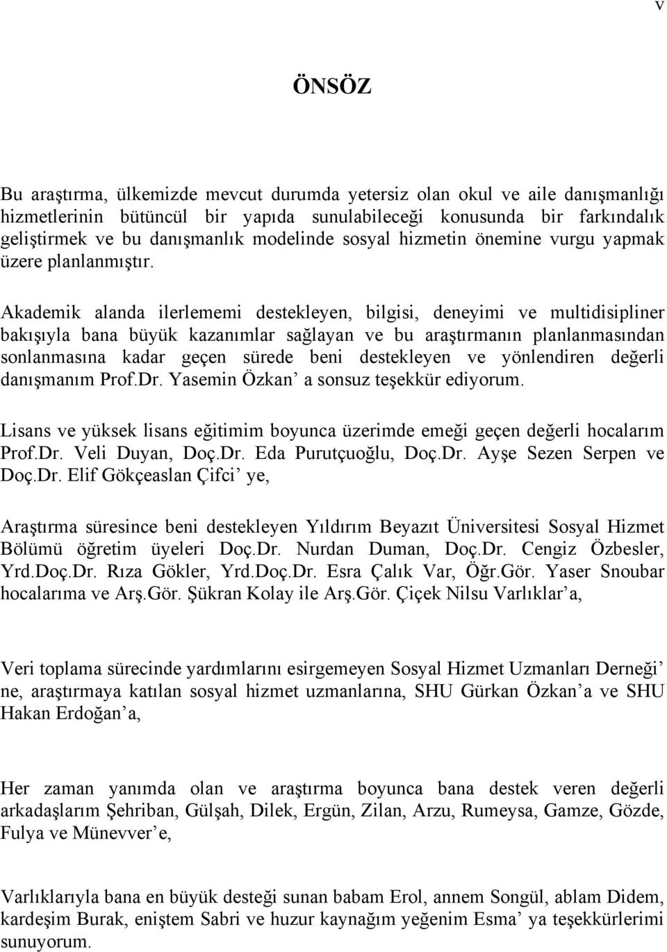 Akademik alanda ilerlememi destekleyen, bilgisi, deneyimi ve multidisipliner bakışıyla bana büyük kazanımlar sağlayan ve bu araştırmanın planlanmasından sonlanmasına kadar geçen sürede beni