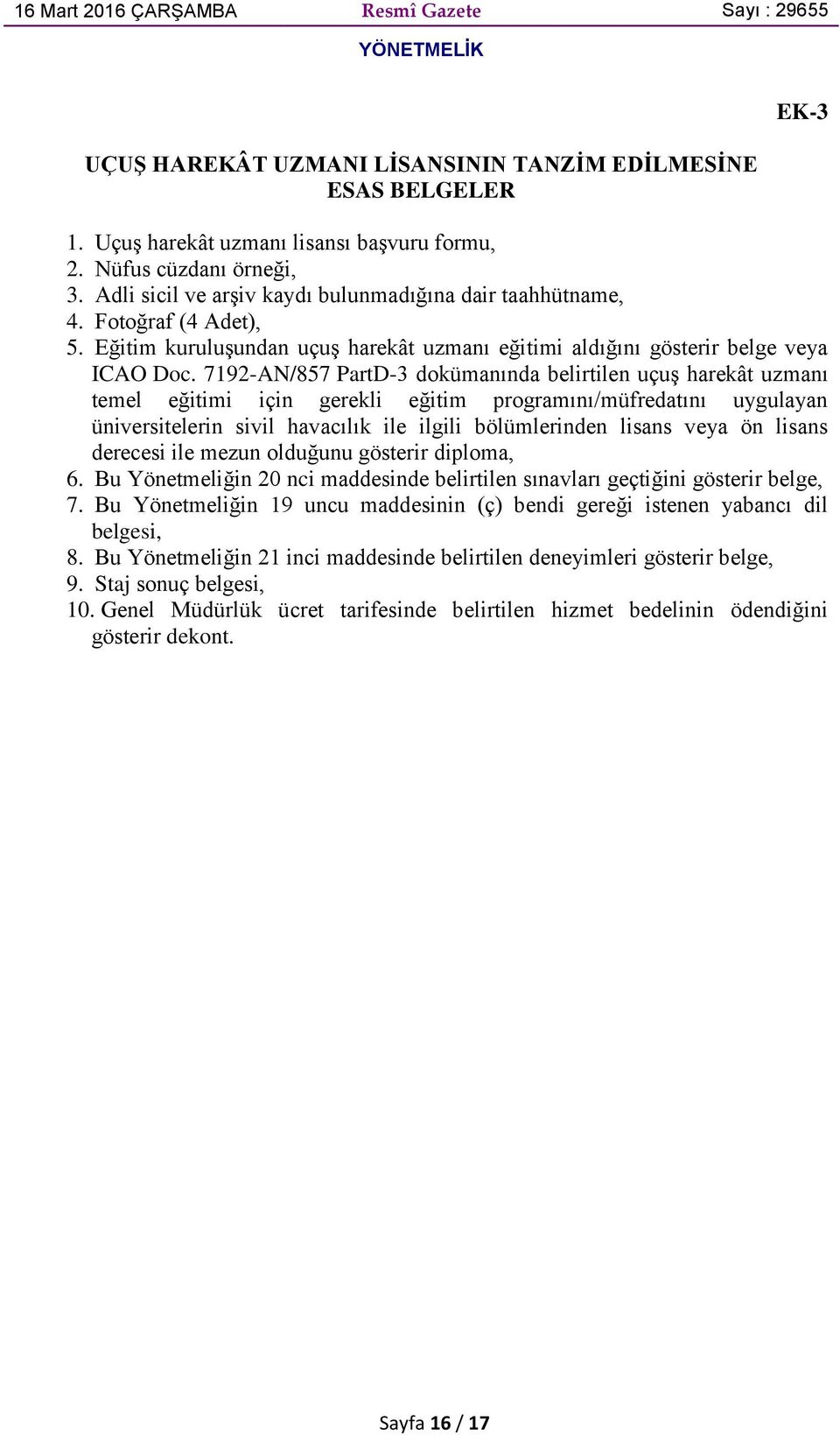 7192-AN/857 PartD-3 dokümanında belirtilen uçuş harekât uzmanı temel eğitimi için gerekli eğitim programını/müfredatını uygulayan üniversitelerin sivil havacılık ile ilgili bölümlerinden lisans veya