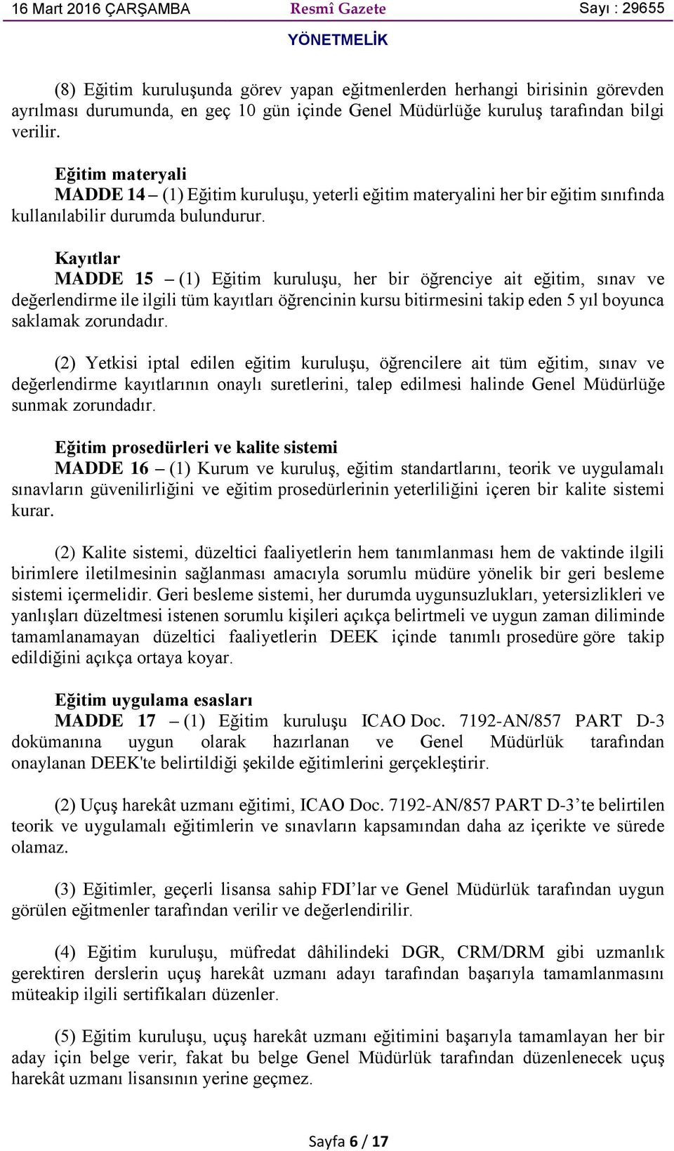 Kayıtlar MADDE 15 (1) Eğitim kuruluşu, her bir öğrenciye ait eğitim, sınav ve değerlendirme ile ilgili tüm kayıtları öğrencinin kursu bitirmesini takip eden 5 yıl boyunca saklamak zorundadır.