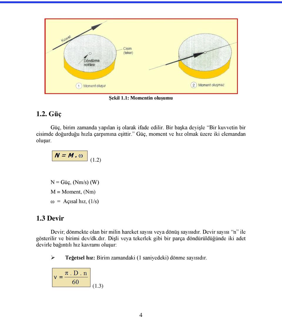 3 Devir N = Güç, (Nm/s) (W) M = Moment, (Nm) ω = Açısal hız, (1/s) Devir; dönmekte olan bir milin hareket sayısı veya dönüģ sayısıdır.