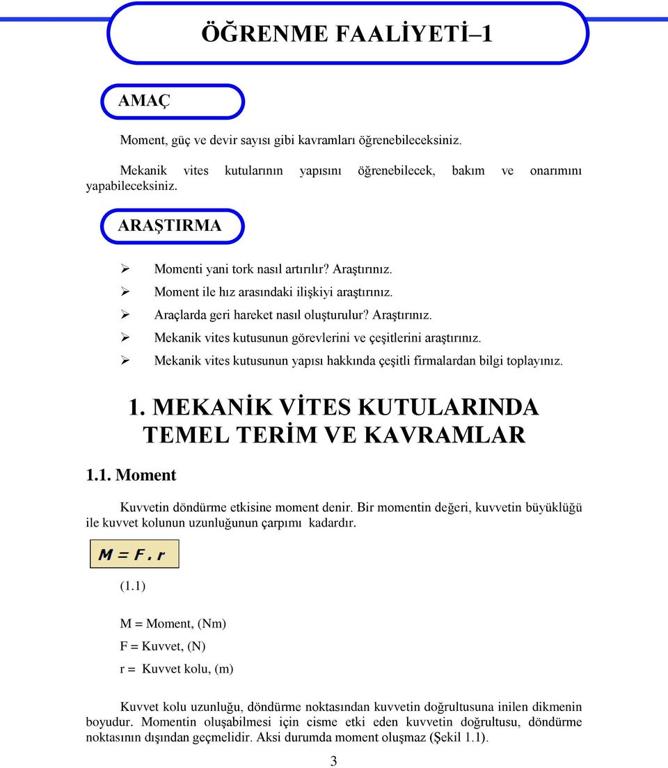 Mekanik vites kutusunun yapısı hakkında çeģitli firmalardan bilgi toplayınız. 1. MEKANĠK VĠTES KUTULARINDA TEMEL TERĠM VE KAVRAMLAR 1.1. Moment Kuvvetin döndürme etkisine moment denir.