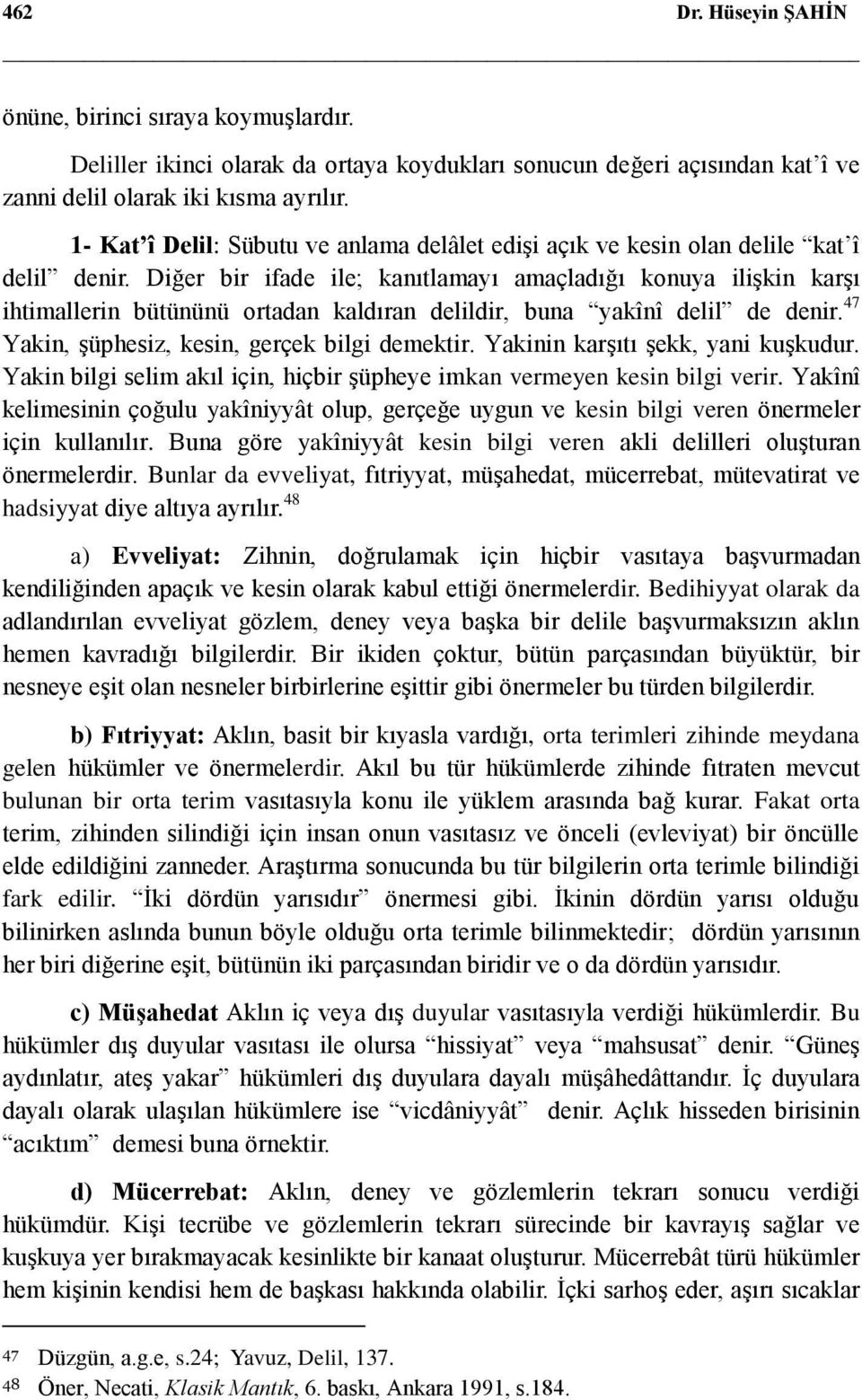 Diğer bir ifade ile; kanıtlamayı amaçladığı konuya ilişkin karşı ihtimallerin bütününü ortadan kaldıran delildir, buna yakînî delil de denir. 47 Yakin, şüphesiz, kesin, gerçek bilgi demektir.