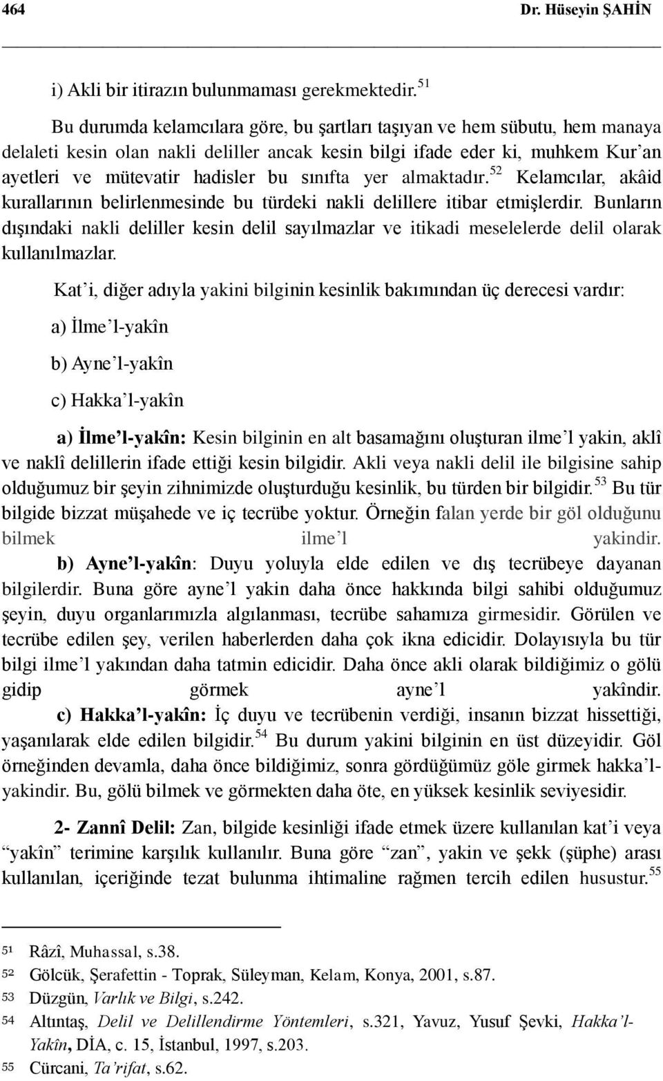 sınıfta yer almaktadır. 52 Kelamcılar, akâid kurallarının belirlenmesinde bu türdeki nakli delillere itibar etmişlerdir.