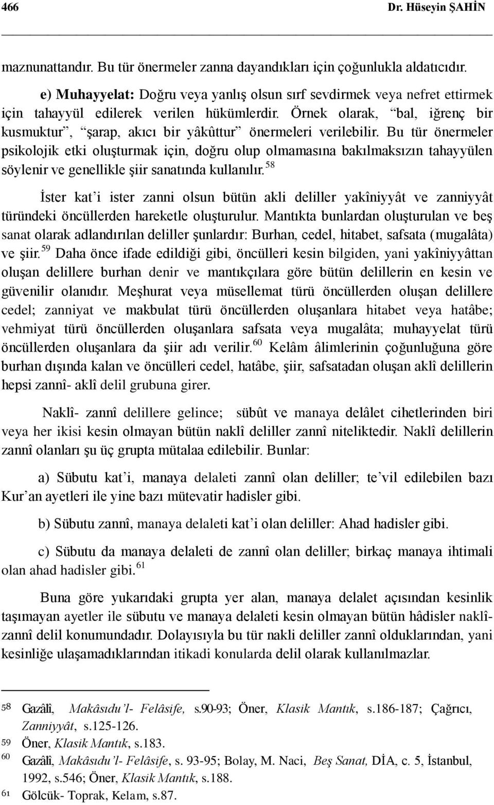 Örnek olarak, bal, iğrenç bir kusmuktur, şarap, akıcı bir yâkûttur önermeleri verilebilir.