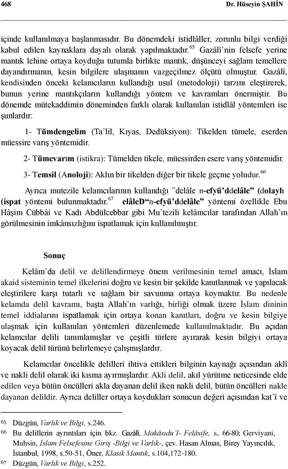 Gazâlî, kendisinden önceki kelamcıların kullandığı usul (metodoloji) tarzını eleştirerek, bunun yerine mantıkçıların kullandığı yöntem ve kavramları önermiştir.