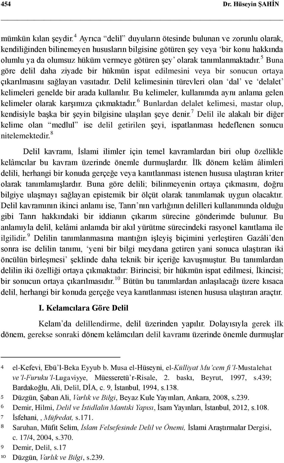 tanımlanmaktadır. 5 Buna göre delil daha ziyade bir hükmün ispat edilmesini veya bir sonucun ortaya çıkarılmasını sağlayan vasıtadır.