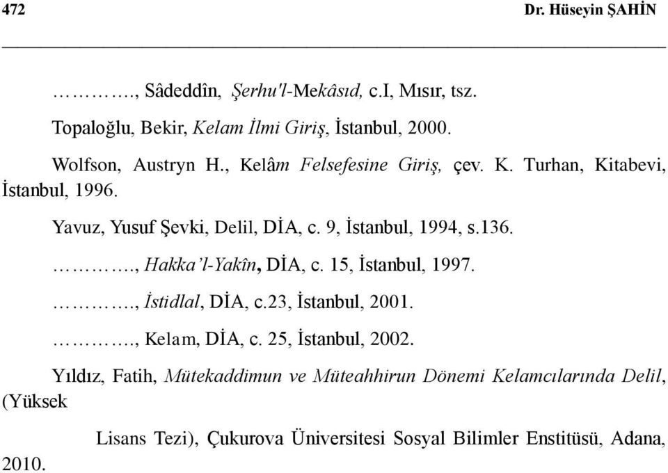 9, İstanbul, 1994, s.136.., Hakka l-yakîn, DİA, c. 15, İstanbul, 1997.., İstidlal, DİA, c.23, İstanbul, 2001.., Kelam, DİA, c.