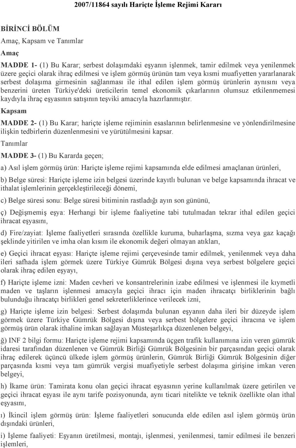 Türkiye'deki üreticilerin temel ekonomik çıkarlarının olumsuz etkilenmemesi kaydıyla ihraç eşyasının satışının teşviki amacıyla hazırlanmıştır.