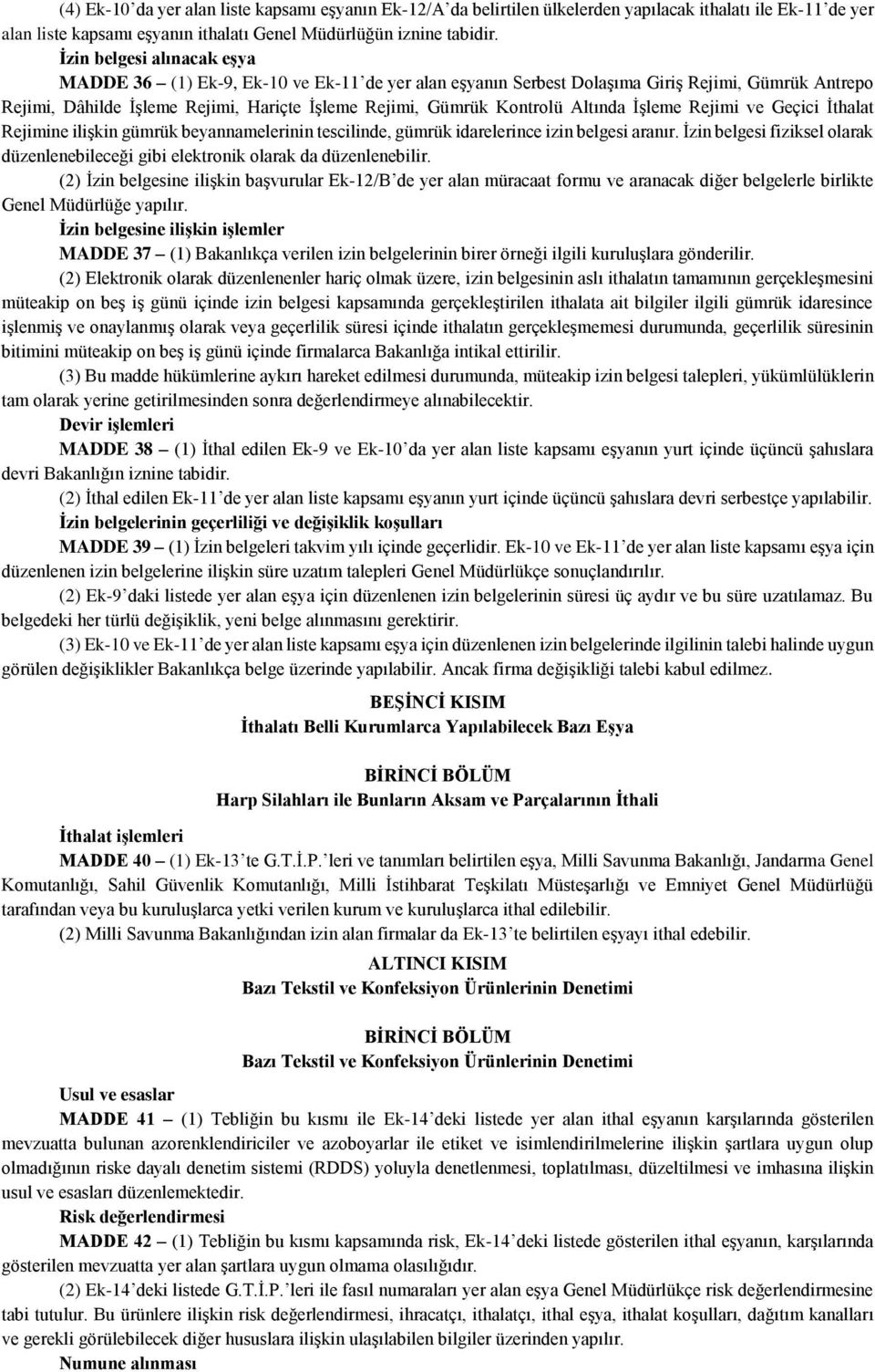 Altında İşleme Rejimi ve Geçici İthalat Rejimine ilişkin gümrük beyannamelerinin tescilinde, gümrük idarelerince izin belgesi aranır.