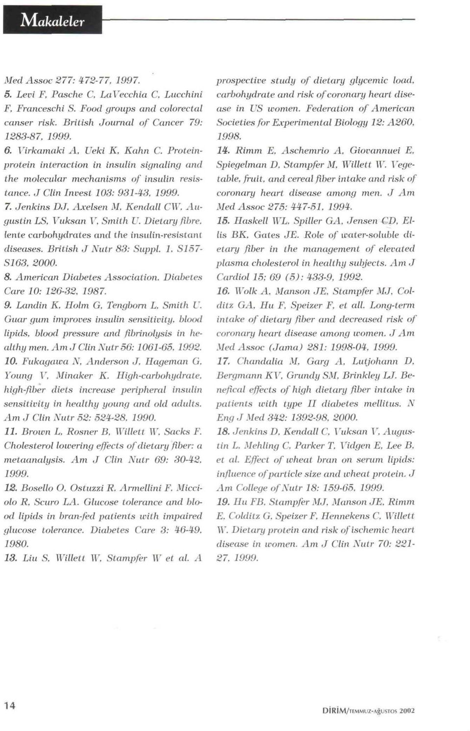 Axelsen M, Kendall CW, Augustin LS, Vuksan V, Smith U. Dietary fibre, lente carbohydrates and the insulin-resistant diseases. British J Nutr 83: Sttppl. 1. S157- S163. 2000. 8. American Diabetes Association.