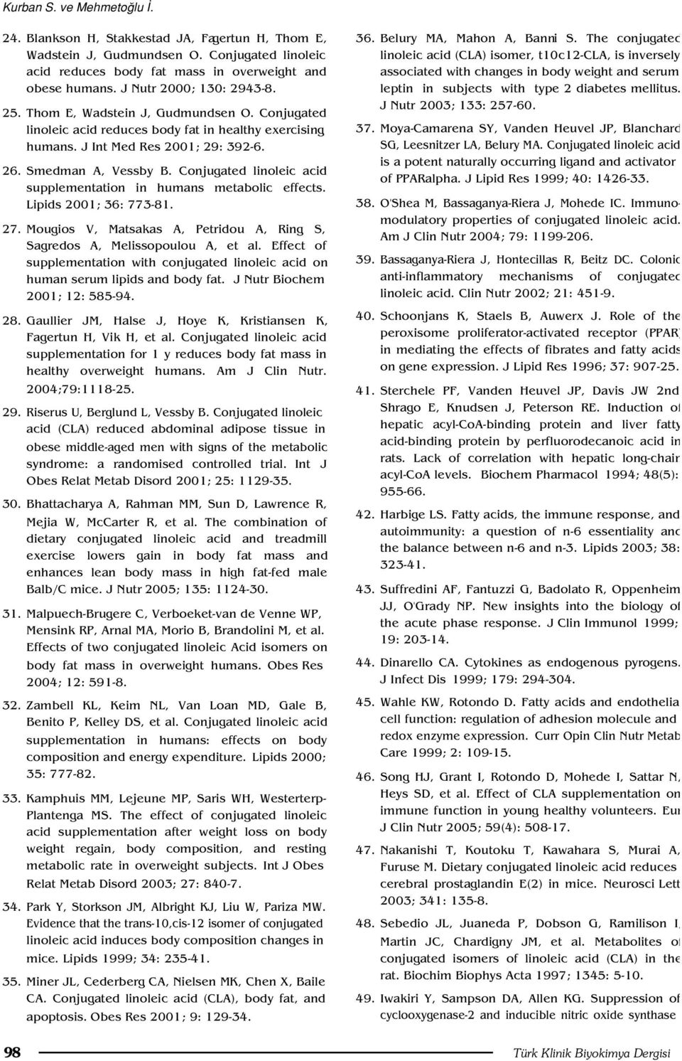 Conjugated linoleic acid supplementation in humans metabolic effects. Lipids 2001; 36: 773-81. 27. Mougios V, Matsakas A, Petridou A, Ring S, Sagredos A, Melissopoulou A, et al.