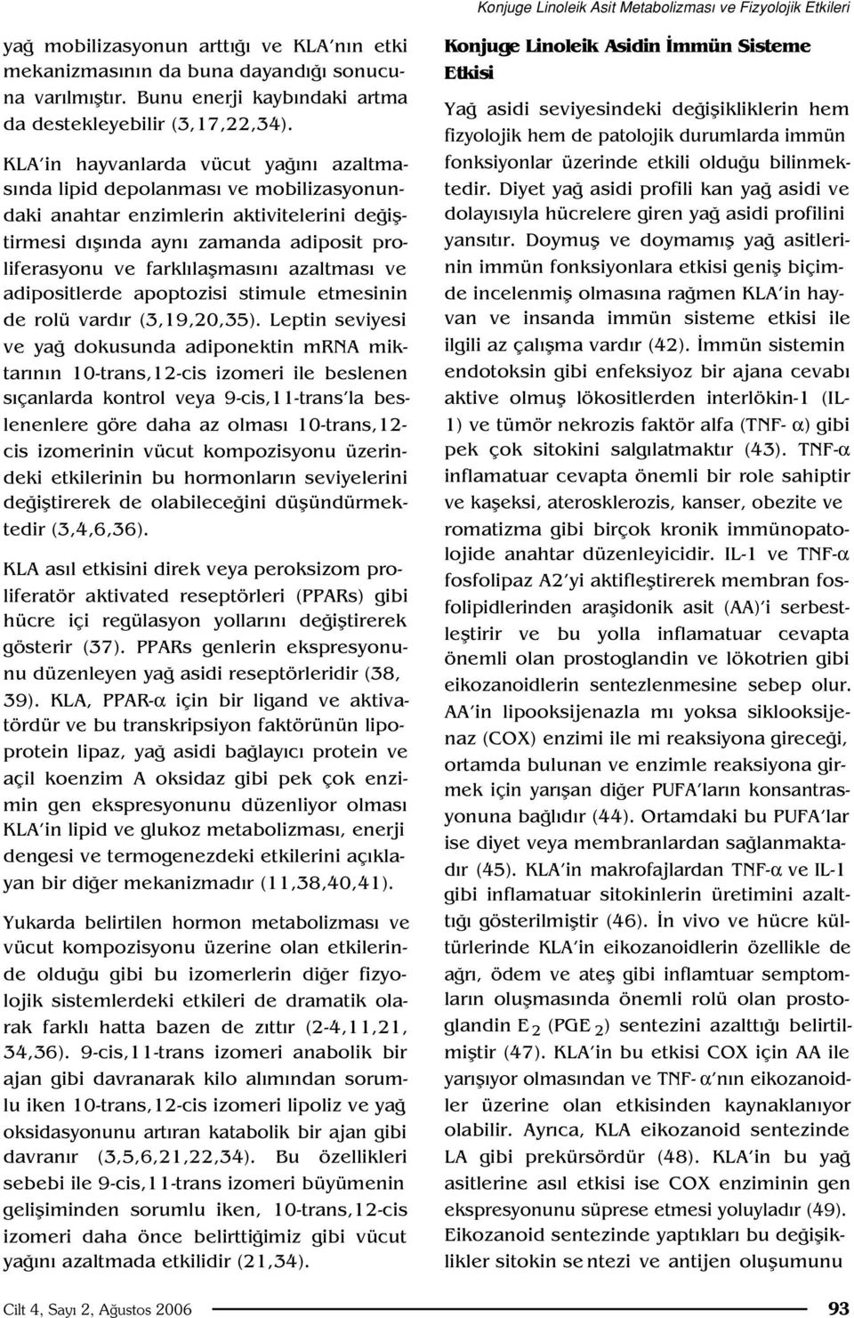 KLA in hayvanlarda vücut ya n azaltmas nda lipid depolanmas ve mobilizasyonundaki anahtar enzimlerin aktivitelerini de ifltirmesi d fl nda ayn zamanda adiposit proliferasyonu ve farkl laflmas n