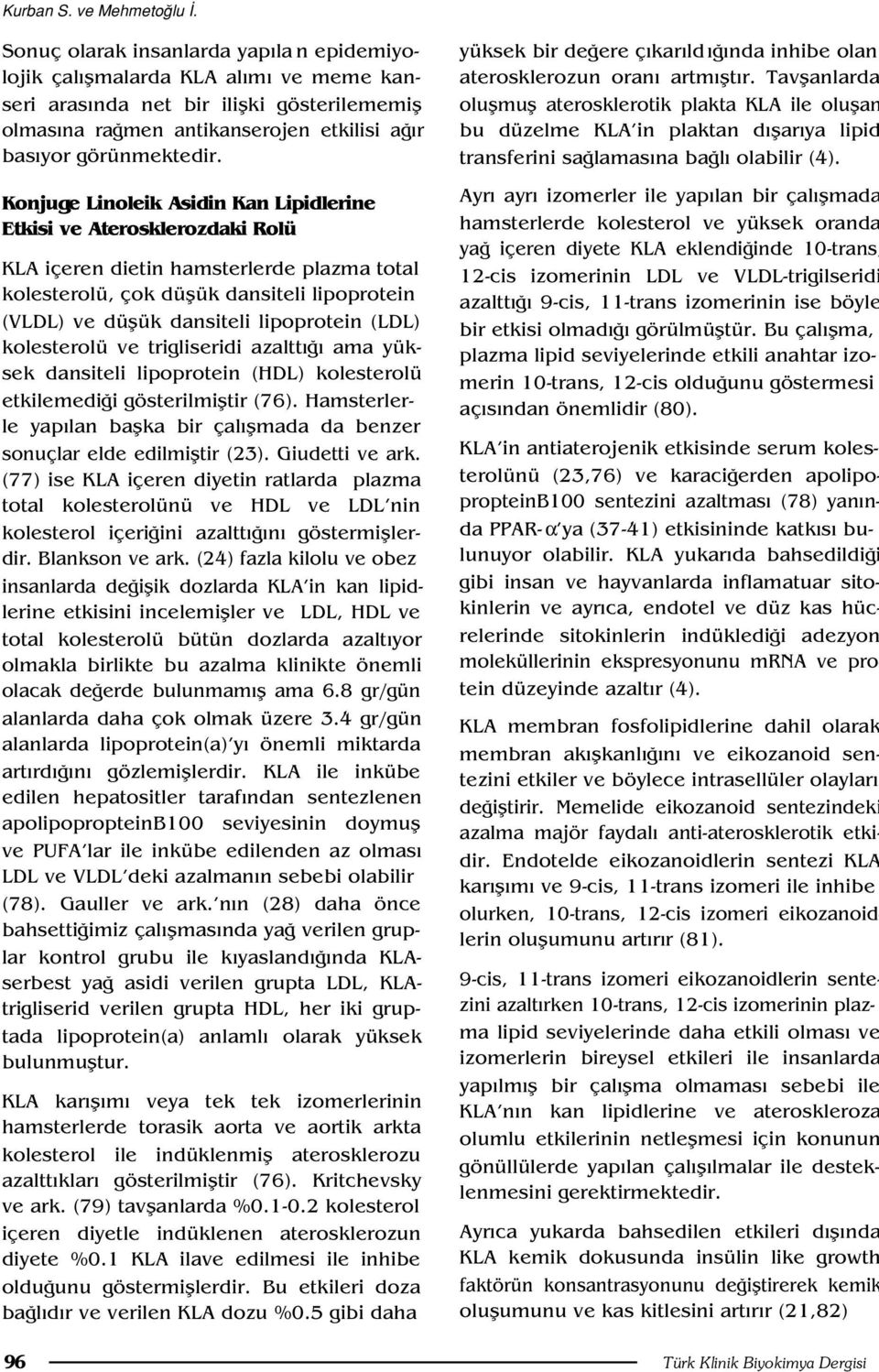 Konjuge Linoleik Asidin Kan Lipidlerine Etkisi ve Aterosklerozdaki Rolü KLA içeren dietin hamsterlerde plazma total kolesterolü, çok düflük dansiteli lipoprotein (VLDL) ve düflük dansiteli