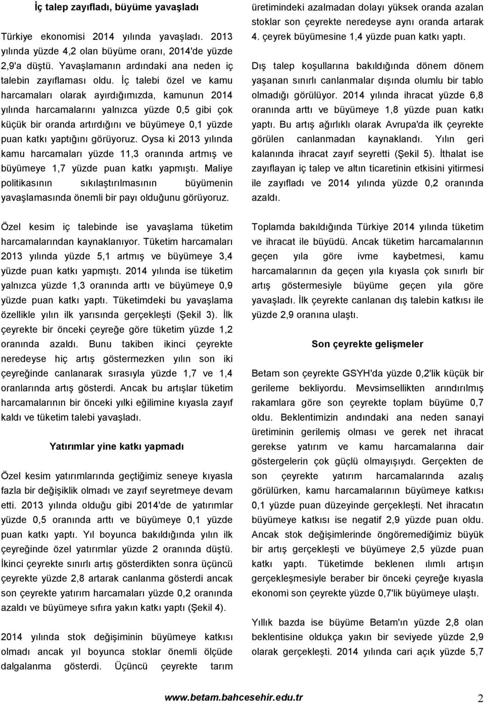 İç talebi özel ve kamu harcamaları olarak ayırdığımızda, kamunun 2014 yılında harcamalarını yalnızca yüzde 0,5 gibi çok küçük bir oranda artırdığını ve büyümeye 0,1 yüzde puan katkı yaptığını