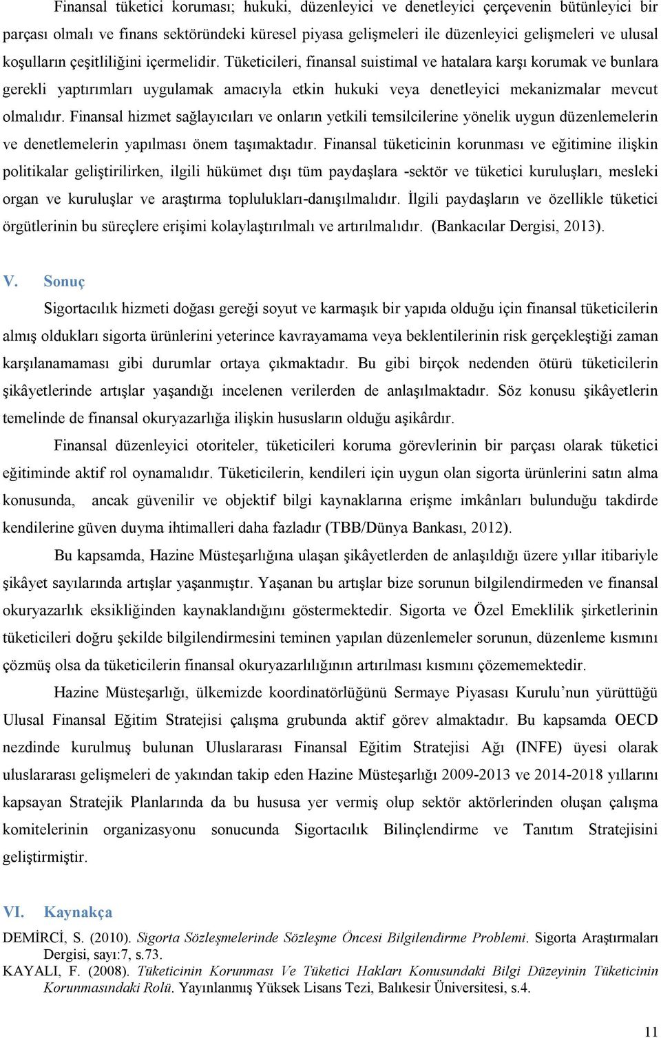 Tüketicileri, finansal suistimal ve hatalara karşı korumak ve bunlara gerekli yaptırımları uygulamak amacıyla etkin hukuki veya denetleyici mekanizmalar mevcut olmalıdır.