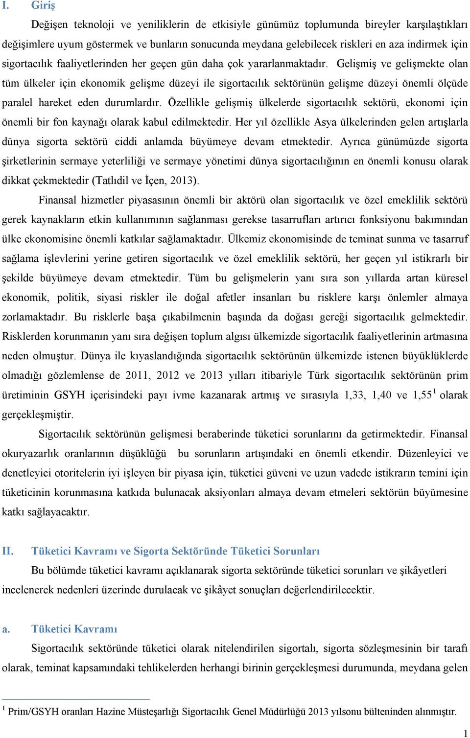 Gelişmiş ve gelişmekte olan tüm ülkeler için ekonomik gelişme düzeyi ile sigortacılık sektörünün gelişme düzeyi önemli ölçüde paralel hareket eden durumlardır.