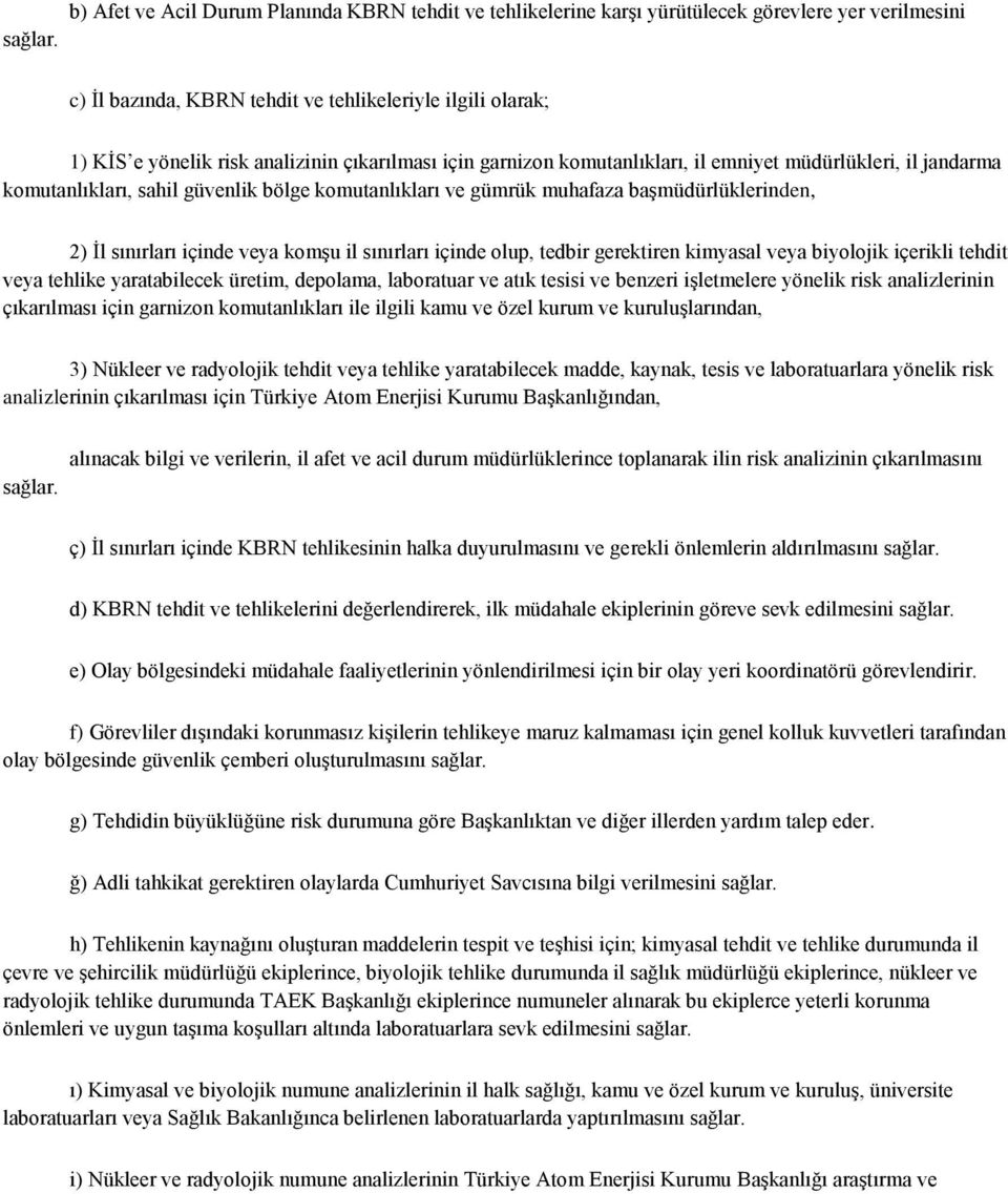 güvenlik bölge komutanlıkları ve gümrük muhafaza baģmüdürlüklerinden, 2) Ġl sınırları içinde veya komģu il sınırları içinde olup, tedbir gerektiren kimyasal veya biyolojik içerikli tehdit veya