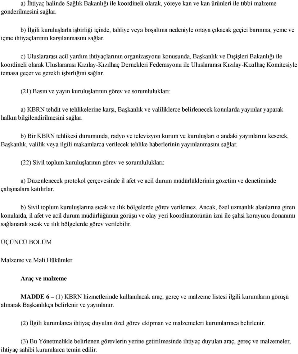 c) Uluslararası acil yardım ihtiyaçlarının organizasyonu konusunda, BaĢkanlık ve DıĢiĢleri Bakanlığı ile koordineli olarak Uluslararası Kızılay-Kızılhaç Dernekleri Federasyonu ile Uluslararası